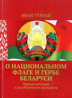 О национальном флаге и гербе Беларуси : Правда истории и разоблачение вымыслов